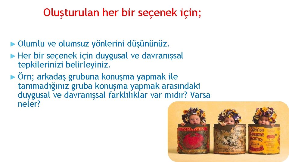 Oluşturulan her bir seçenek için; ► Olumlu ve olumsuz yönlerini düşününüz. ► Her bir