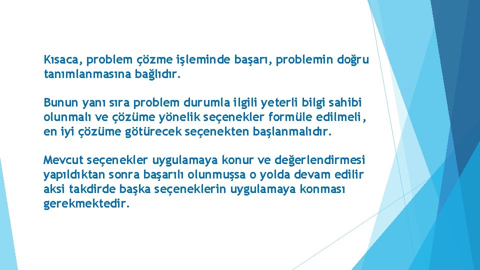 Kısaca, problem çözme işleminde başarı, problemin doğru tanımlanmasına bağlıdır. Bunun yanı sıra problem durumla