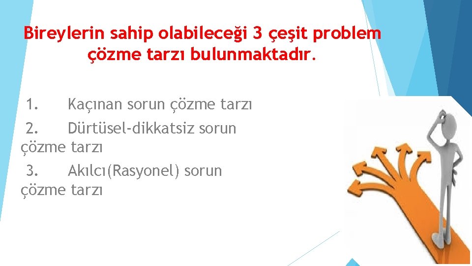 Bireylerin sahip olabileceği 3 çeşit problem çözme tarzı bulunmaktadır. 1. Kaçınan sorun çözme tarzı