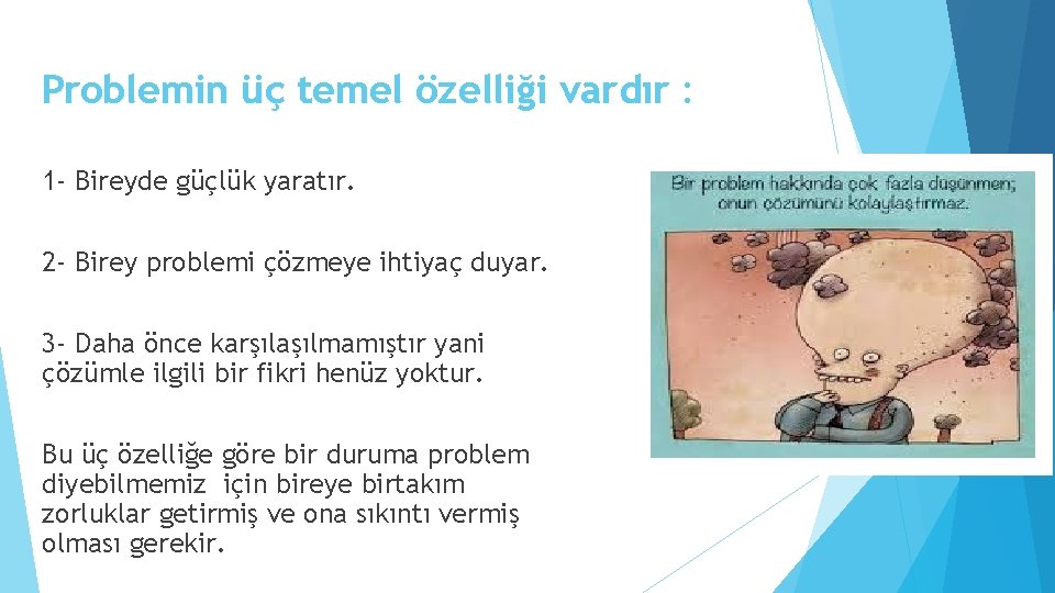 Problemin üç temel özelliği vardır : 1 - Bireyde güçlük yaratır. 2 - Birey