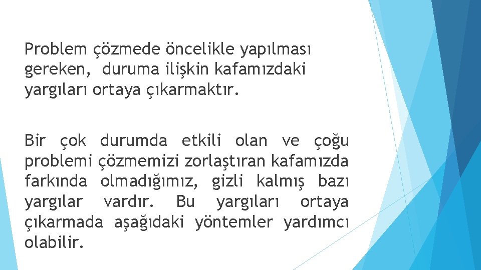 Problem çözmede öncelikle yapılması gereken, duruma ilişkin kafamızdaki yargıları ortaya çıkarmaktır. Bir çok durumda