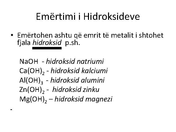 Emërtimi i Hidroksideve • Emërtohen ashtu që emrit të metalit i shtohet fjala hidroksid