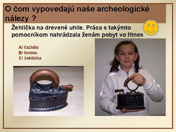 O čom vypovedajú naše archeologické nálezy ? Žehlička na drevené uhlie. Práca s takýmto