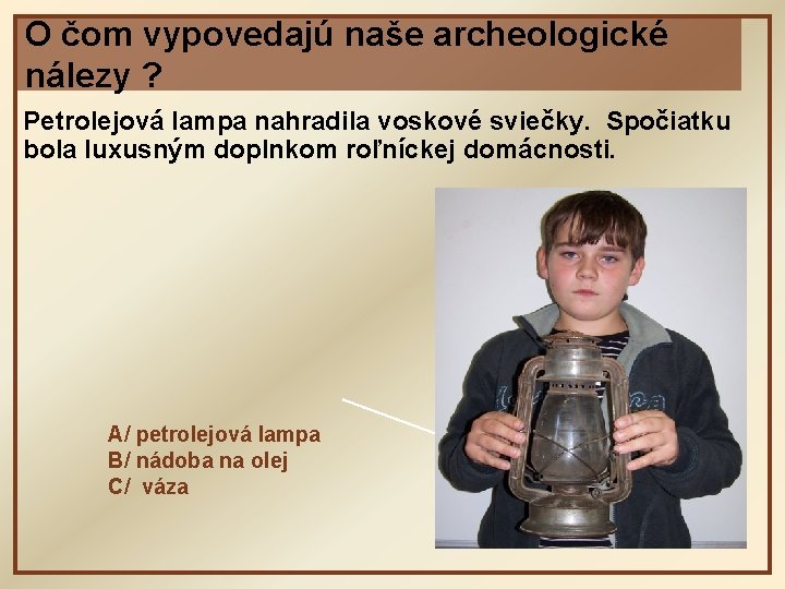 O čom vypovedajú naše archeologické nálezy ? Petrolejová lampa nahradila voskové sviečky. Spočiatku bola