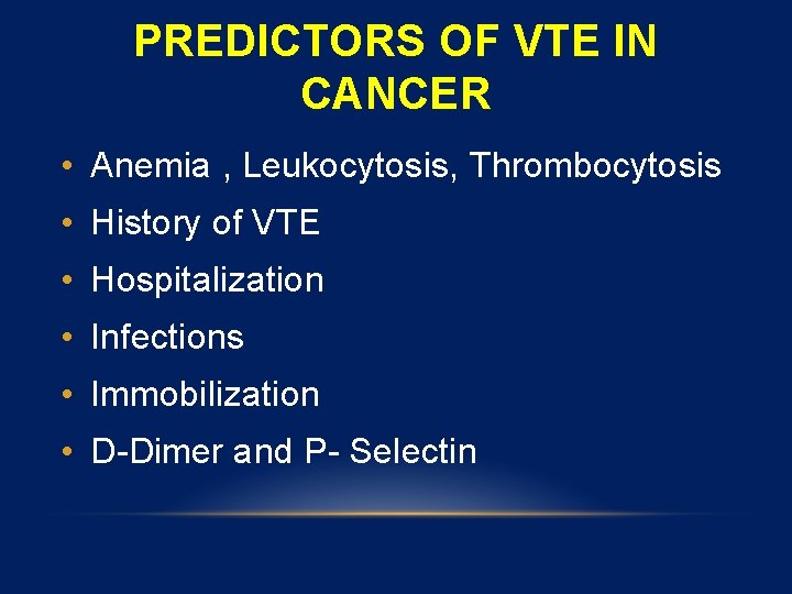 PREDICTORS OF VTE IN CANCER • Anemia , Leukocytosis, Thrombocytosis • History of VTE