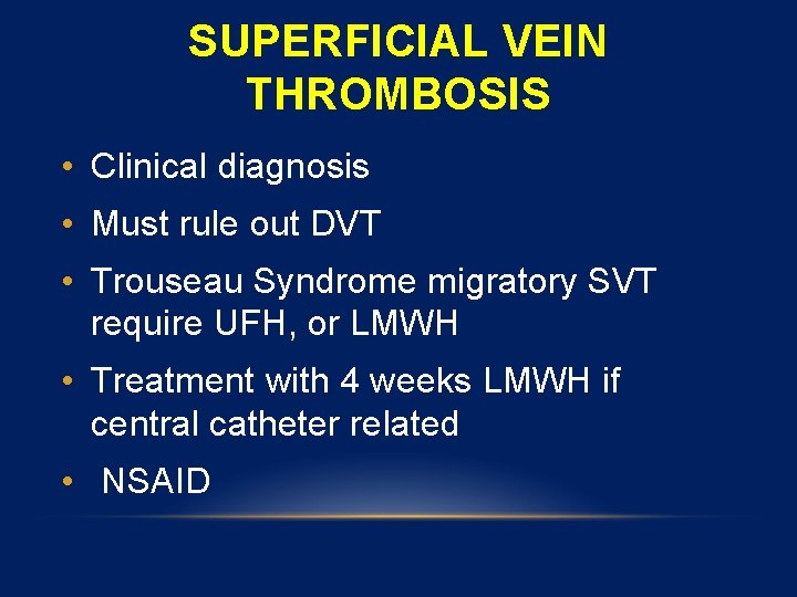 SUPERFICIAL VEIN THROMBOSIS • Clinical diagnosis • Must rule out DVT • Trouseau Syndrome