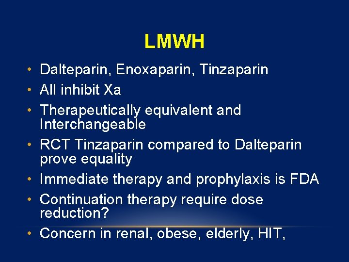 LMWH • Dalteparin, Enoxaparin, Tinzaparin • All inhibit Xa • Therapeutically equivalent and Interchangeable