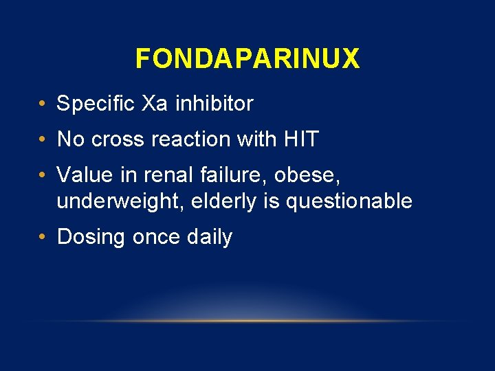 FONDAPARINUX • Specific Xa inhibitor • No cross reaction with HIT • Value in