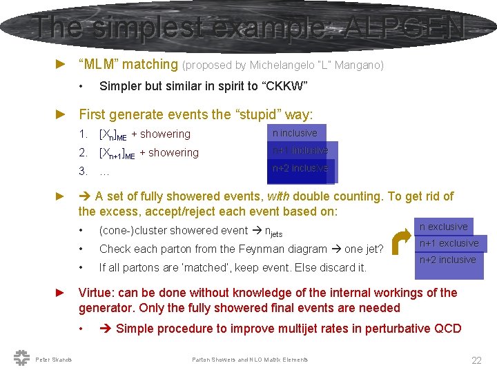 The simplest example: ALPGEN ► “MLM” matching (proposed by Michelangelo “L” Mangano) • Simpler