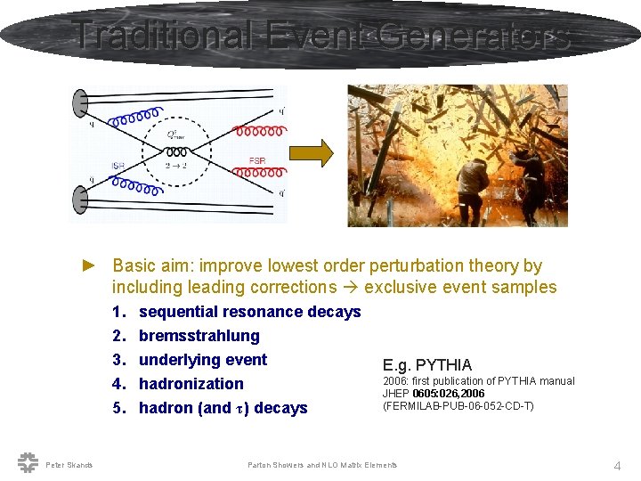 Traditional Event Generators ► Basic aim: improve lowest order perturbation theory by including leading
