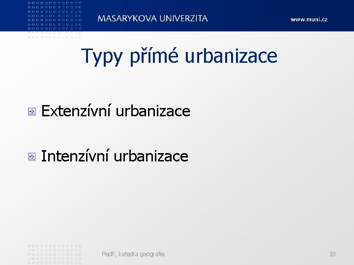 Typy přímé urbanizace Extenzívní urbanizace Intenzívní urbanizace Ped. F, katedra geografie 18 