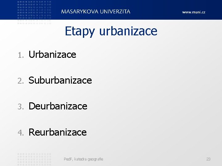 Etapy urbanizace 1. Urbanizace 2. Suburbanizace 3. Deurbanizace 4. Reurbanizace Ped. F, katedra geografie