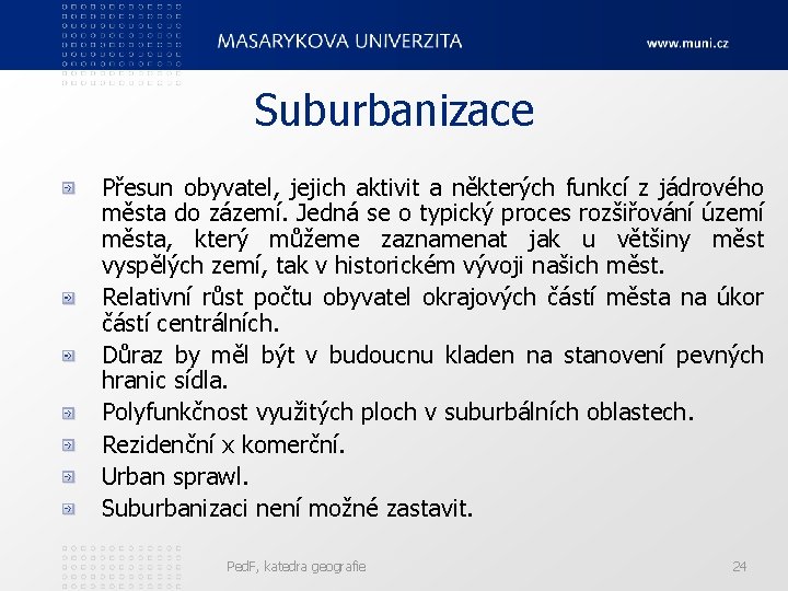 Suburbanizace Přesun obyvatel, jejich aktivit a některých funkcí z jádrového města do zázemí. Jedná
