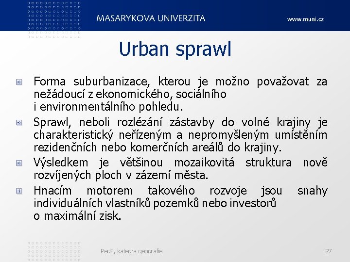 Urban sprawl Forma suburbanizace, kterou je možno považovat za nežádoucí z ekonomického, sociálního i