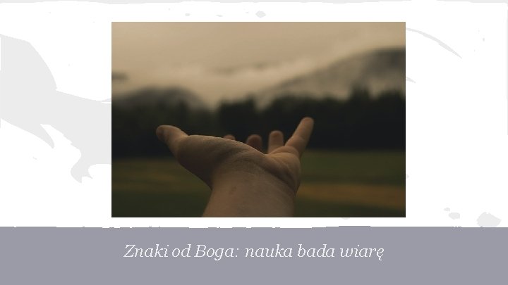 Znaki od Boga: nauka bada wiarę 