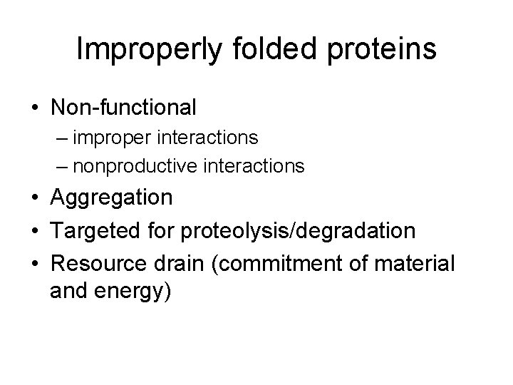 Improperly folded proteins • Non-functional – improper interactions – nonproductive interactions • Aggregation •