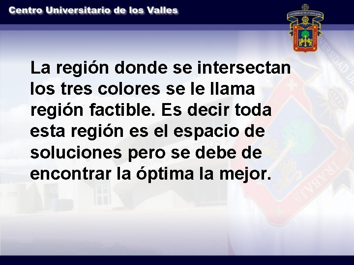 La región donde se intersectan los tres colores se le llama región factible. Es