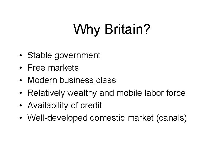 Why Britain? • • • Stable government Free markets Modern business class Relatively wealthy