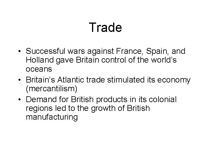 Trade • Successful wars against France, Spain, and Holland gave Britain control of the