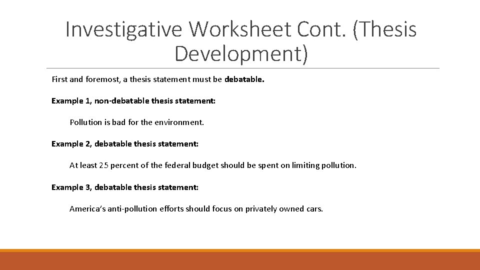 Investigative Worksheet Cont. (Thesis Development) First and foremost, a thesis statement must be debatable.