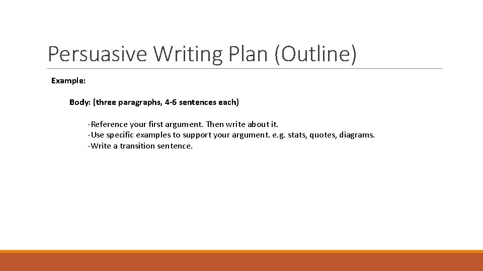 Persuasive Writing Plan (Outline) Example: Body: (three paragraphs, 4 -6 sentences each) -Reference your Persuasive Writing Plan (Outline) Example: Body: (three paragraphs, 4 -6 sentences each) -Reference your