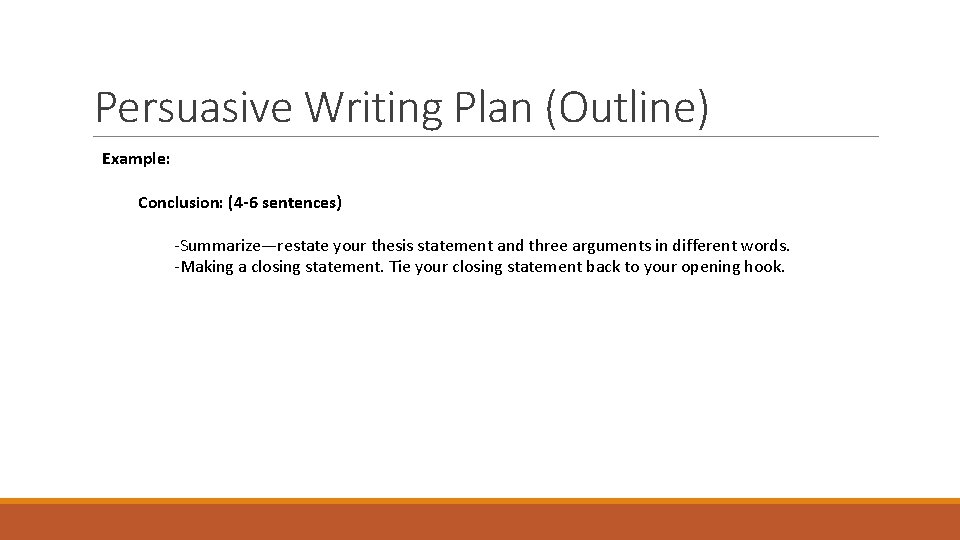 Persuasive Writing Plan (Outline) Example: Conclusion: (4 -6 sentences) -Summarize—restate your thesis statement and