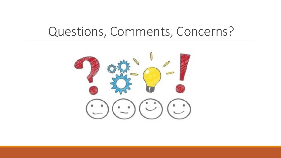 Questions, Comments, Concerns? Questions, Comments, Concerns?