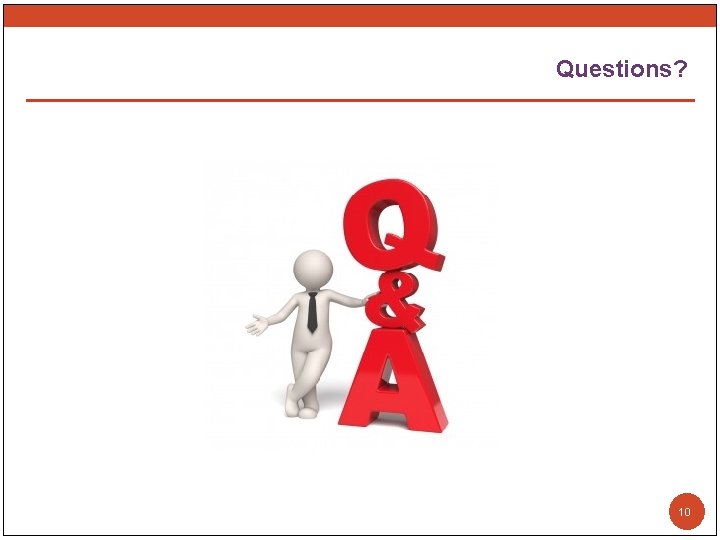 Questions? 10 