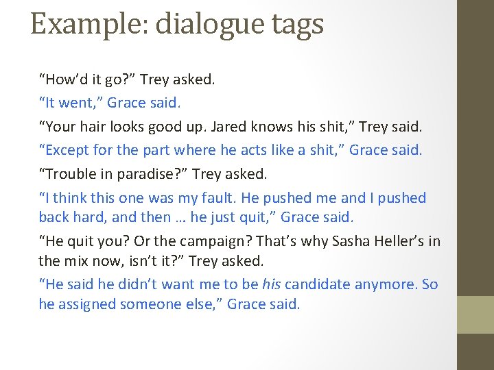 Example: dialogue tags “How’d it go? ” Trey asked. “It went, ” Grace said. Example: dialogue tags “How’d it go? ” Trey asked. “It went, ” Grace said.
