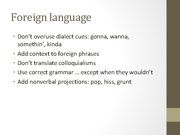Foreign language • Don’t overuse dialect cues: gonna, wanna, somethin’, kinda • Add context
