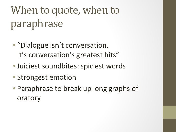 When to quote, when to paraphrase • “Dialogue isn’t conversation. It’s conversation’s greatest hits”