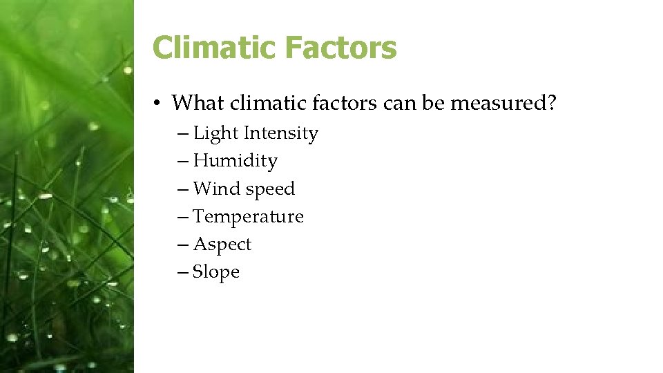 Climatic Factors • What climatic factors can be measured? – Light Intensity – Humidity
