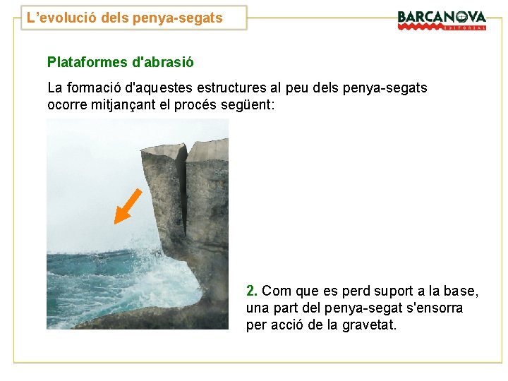 L’evolució dels penya-segats Plataformes d'abrasió La formació d'aquestes estructures al peu dels penya-segats ocorre L’evolució dels penya-segats Plataformes d'abrasió La formació d'aquestes estructures al peu dels penya-segats ocorre