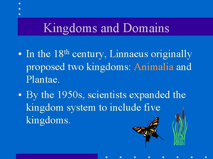 Kingdoms and Domains • In the 18 th century, Linnaeus originally proposed two kingdoms:
