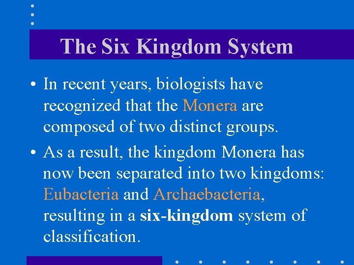 The Six Kingdom System • In recent years, biologists have recognized that the Monera