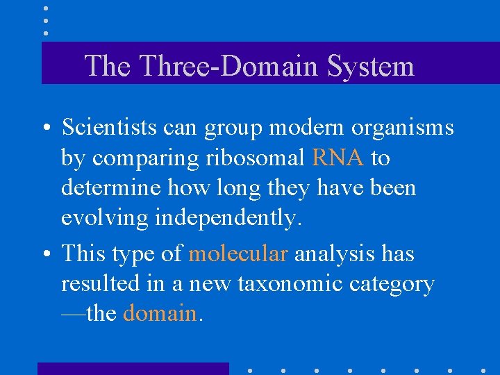 The Three-Domain System • Scientists can group modern organisms by comparing ribosomal RNA to