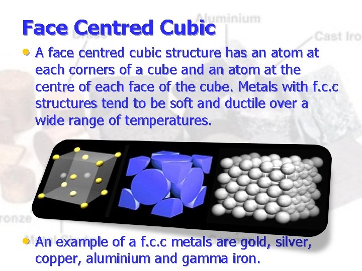 Face Centred Cubic • A face centred cubic structure has an atom at each