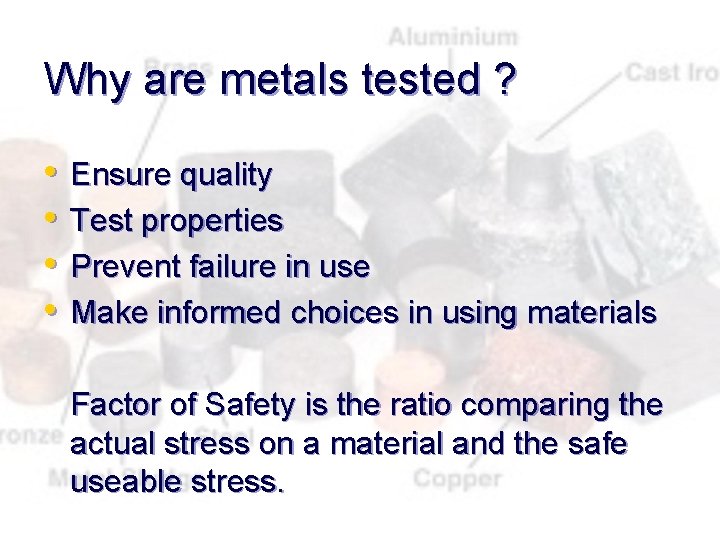 Why are metals tested ? • • Ensure quality Test properties Prevent failure in