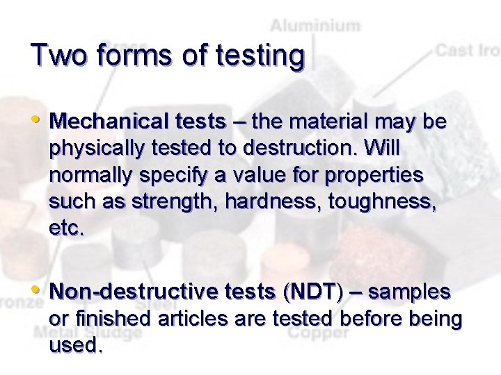 Two forms of testing • Mechanical tests – the material may be physically tested