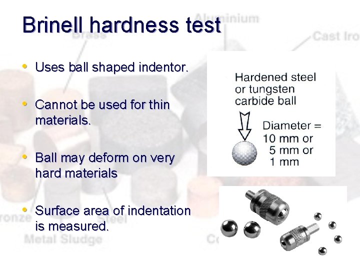 Brinell hardness test • Uses ball shaped indentor. • Cannot be used for thin