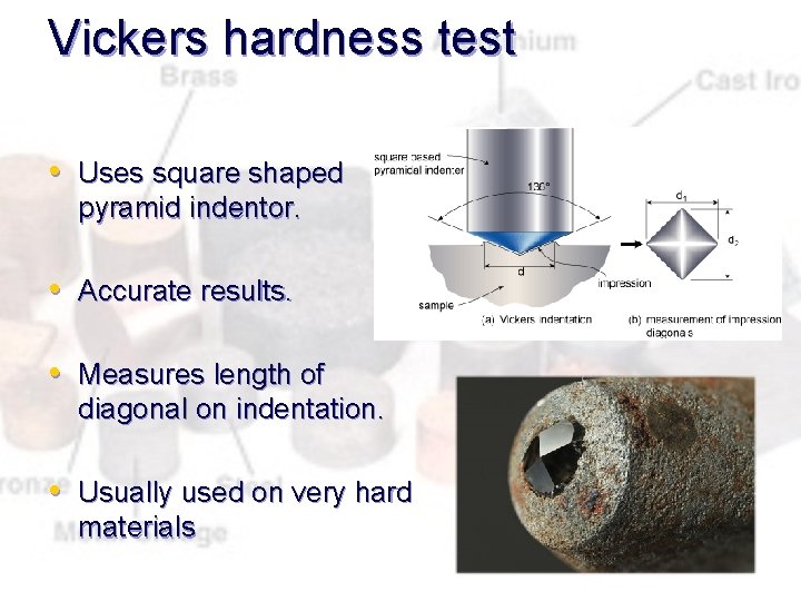 Vickers hardness test • Uses square shaped pyramid indentor. • Accurate results. • Measures
