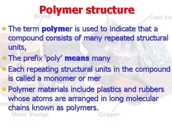 Polymer structure • The term polymer is used to indicate that a compound consists
