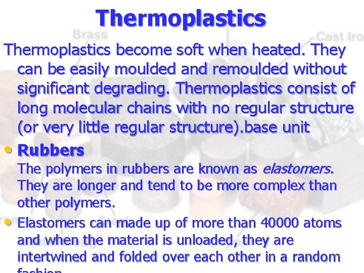 Thermoplastics become soft when heated. They can be easily moulded and remoulded without significant