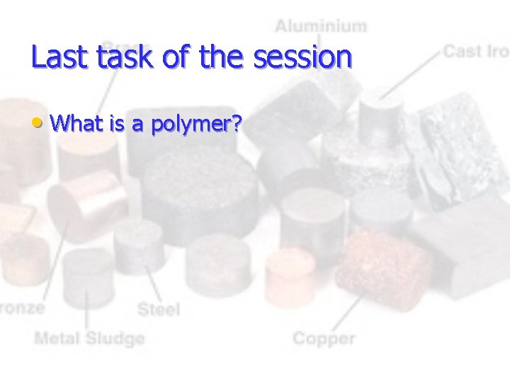 Last task of the session • What is a polymer? 
