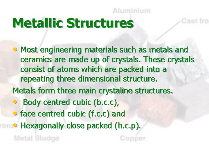 Metallic Structures • Most engineering materials such as metals and ceramics are made up