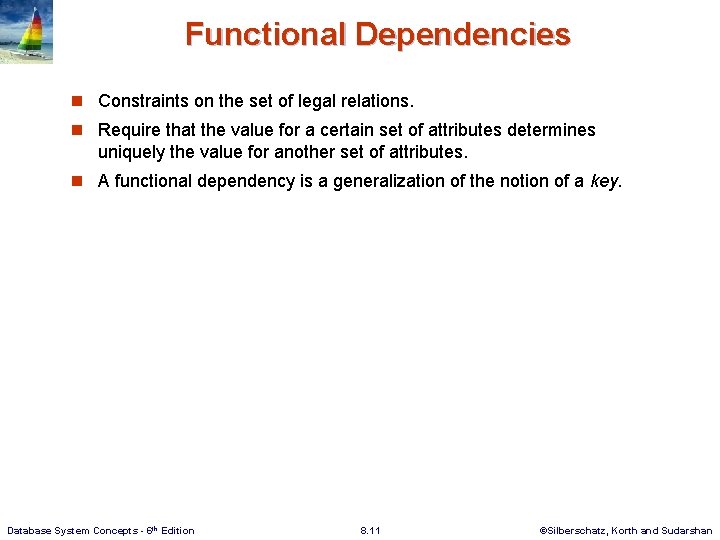 Functional Dependencies n Constraints on the set of legal relations. n Require that the
