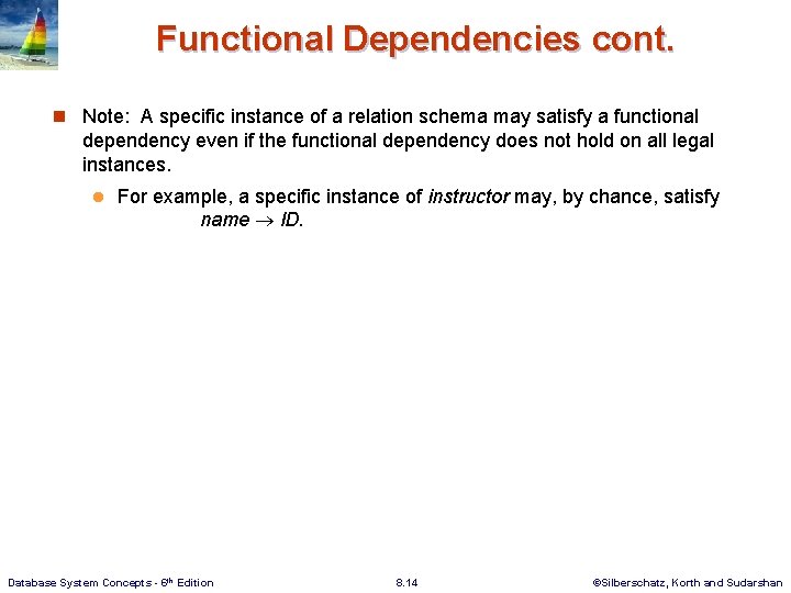 Functional Dependencies cont. n Note: A specific instance of a relation schema may satisfy Functional Dependencies cont. n Note: A specific instance of a relation schema may satisfy