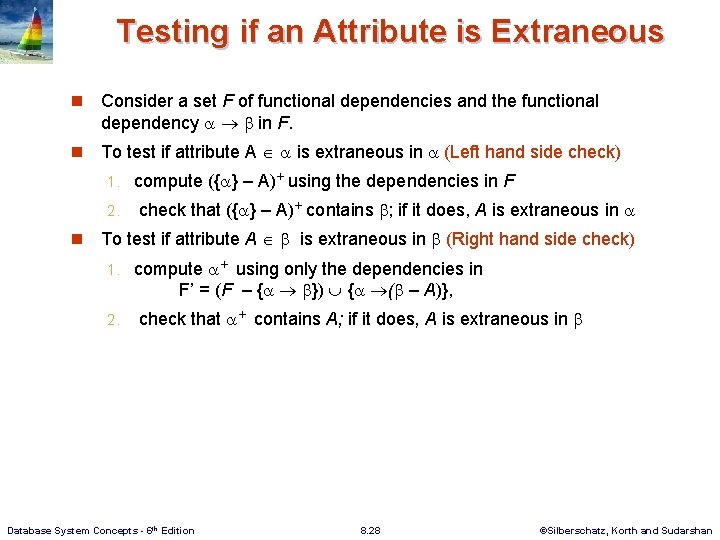 Testing if an Attribute is Extraneous n Consider a set F of functional dependencies