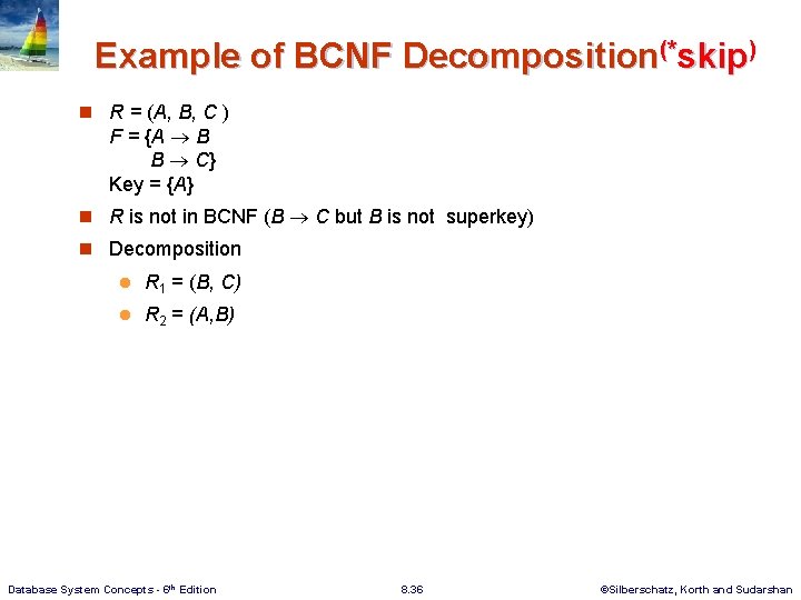 Example of BCNF Decomposition(*skip) n R = (A, B, C ) F = {A