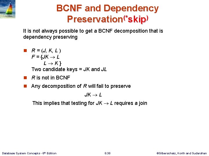 BCNF and Dependency Preservation(*skip) It is not always possible to get a BCNF decomposition